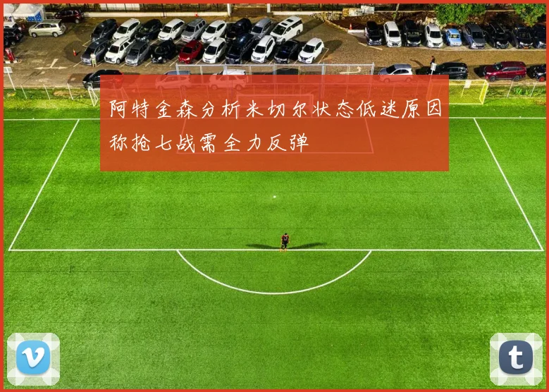 阿特金森分析米切尔状态低迷原因称抢七战需全力反弹