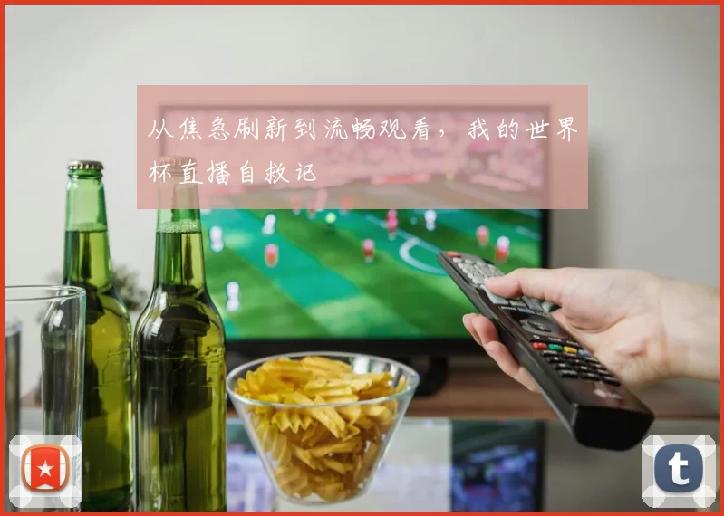 从焦急刷新到流畅观看，我的世界杯直播自救记