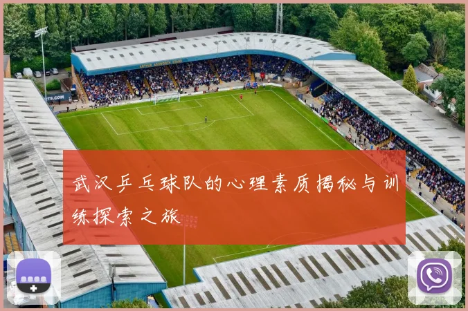 武汉乒乓球队的心理素质揭秘与训练探索之旅